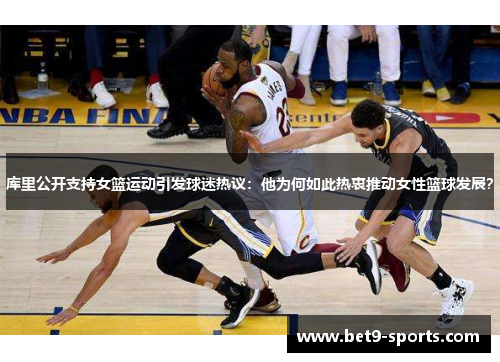 库里公开支持女篮运动引发球迷热议：他为何如此热衷推动女性篮球发展？